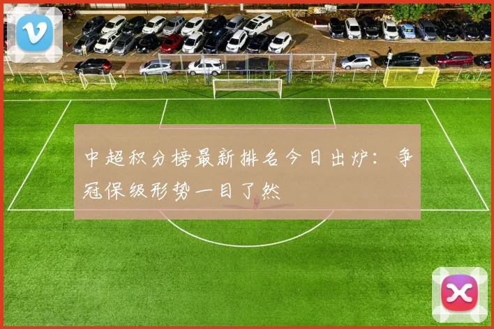 中超积分榜最新排名今日出炉：争冠保级形势一目了然